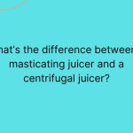 What’s the difference between a masticating juicer and a centrifugal juicer?